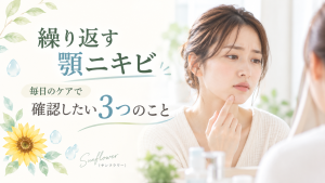 繰り返す顎ニキビに悩む方へ毎日のケアで確認したい3つのことを紹介するSunflower（サンフラワー）の記事画像